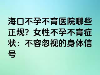 ?？诓辉胁挥t(yī)院哪些正規(guī)？女性不孕不育癥狀：不容忽視的身體信號(hào)