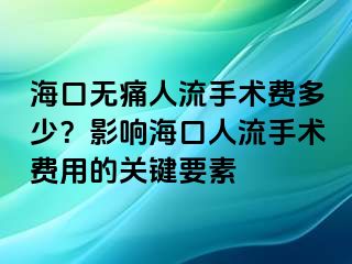 ?？跓o痛人流手術費多少？影響?？谌肆魇中g費用的關鍵要素