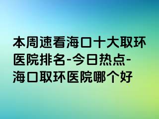 本周速看?？谑笕…h(huán)醫(yī)院排名-今日熱點-?？谌…h(huán)醫(yī)院哪個好