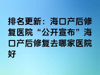 排名更新：海口產(chǎn)后修復醫(yī)院“公開宣布”?？诋a(chǎn)后修復去哪家醫(yī)院好