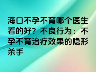 海口不孕不育哪個醫(yī)生看的好？不良行為：不孕不育治療效果的隱形殺手