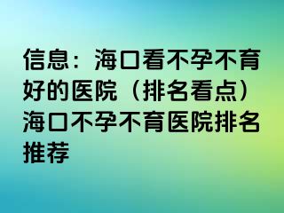 信息：?？诳床辉胁挥玫尼t(yī)院（排名看點(diǎn)）海口不孕不育醫(yī)院排名推薦