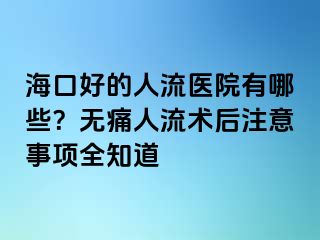 ?？诤玫娜肆麽t(yī)院有哪些？無痛人流術(shù)后注意事項(xiàng)全知道