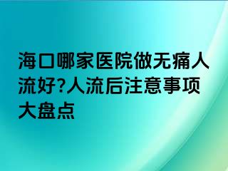 ?？谀募裔t(yī)院做無(wú)痛人流好?人流后注意事項(xiàng)大盤(pán)點(diǎn)