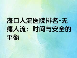 ?？谌肆麽t(yī)院排名-無痛人流：時(shí)間與安全的平衡