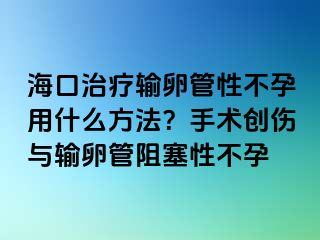 ?？谥委熭斅压苄圆辉杏檬裁捶椒?？手術(shù)創(chuàng)傷與輸卵管阻塞性不孕