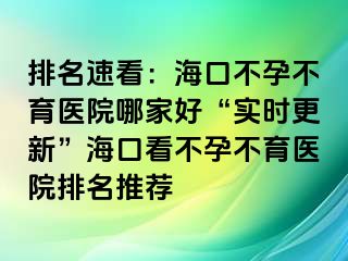 排名速看：?？诓辉胁挥t(yī)院哪家好“實(shí)時(shí)更新”海口看不孕不育醫(yī)院排名推薦