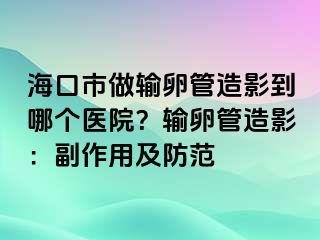 ?？谑凶鲚斅压茉煊暗侥膫€醫(yī)院？輸卵管造影：副作用及防范