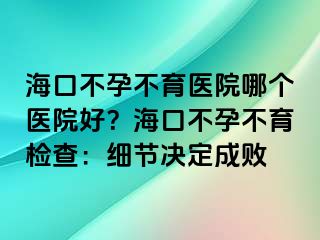 ?？诓辉胁挥t(yī)院哪個醫(yī)院好？?？诓辉胁挥龣z查：細節(jié)決定成敗