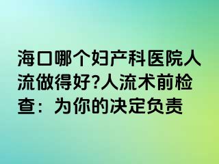 ?？谀膫€婦產(chǎn)科醫(yī)院人流做得好?人流術前檢查：為你的決定負責