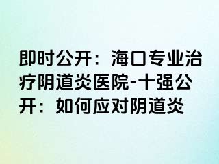 即時公開：?？趯I(yè)治療陰道炎醫(yī)院-十強公開：如何應對陰道炎