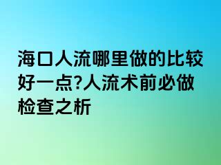 ?？谌肆髂睦镒龅谋容^好一點?人流術(shù)前必做檢查之析