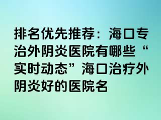 排名優(yōu)先推薦：?？趯Ｖ瓮怅幯揍t(yī)院有哪些“實時動態(tài)”海口治療外陰炎好的醫(yī)院名