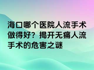 ?？谀膫€醫(yī)院人流手術(shù)做得好？揭開無痛人流手術(shù)的危害之謎