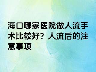 海口哪家醫(yī)院做人流手術(shù)比較好？人流后的注意事項(xiàng)