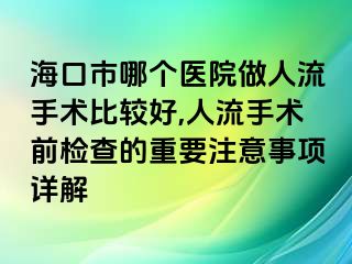 ?？谑心膫€醫(yī)院做人流手術(shù)比較好,人流手術(shù)前檢查的重要注意事項詳解