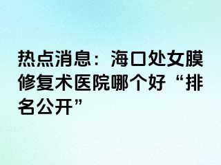 熱點消息：?？谔幣ば迯托g醫(yī)院哪個好“排名公開”