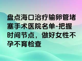 盤點海口治療輸卵管堵塞手術醫(yī)院名單-把握時間節(jié)點，做好女性不孕不育檢查