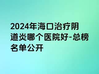 2024年?？谥委熽幍姥啄膫€(gè)醫(yī)院好-總榜名單公開